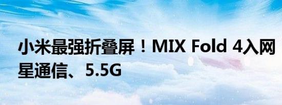 小米最强折叠屏！MIX Fold 4入网：支持卫星通信、5.5G