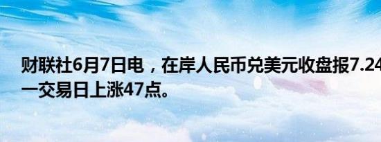 财联社6月7日电，在岸人民币兑美元收盘报7.2426，较上一交易日上涨47点。