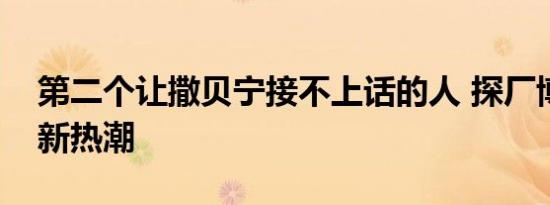 第二个让撒贝宁接不上话的人 探厂博主引爆新热潮