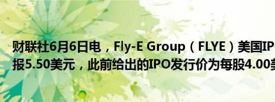 财联社6月6日电，Fly-E Group（FLYE）美国IPO首日开盘报5.50美元，此前给出的IPO发行价为每股4.00美元。