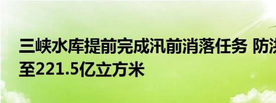 三峡水库提前完成汛前消落任务 防洪库容增至221.5亿立方米