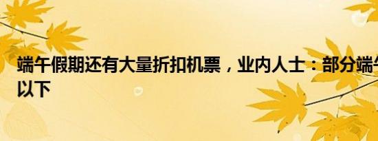 端午假期还有大量折扣机票，业内人士：部分端午机票三折以下