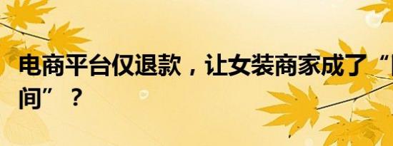 电商平台仅退款，让女装商家成了“网络试衣间”？