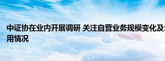 中证协在业内开展调研 关注自营业务规模变化及金融科技应用情况