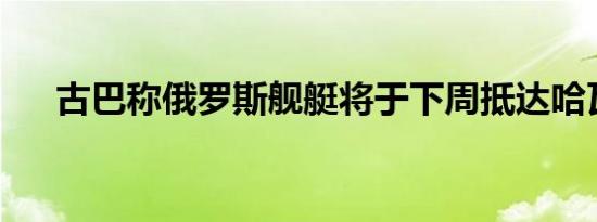 古巴称俄罗斯舰艇将于下周抵达哈瓦那