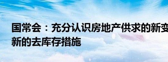 国常会：充分认识房地产供求的新变化 研究新的去库存措施