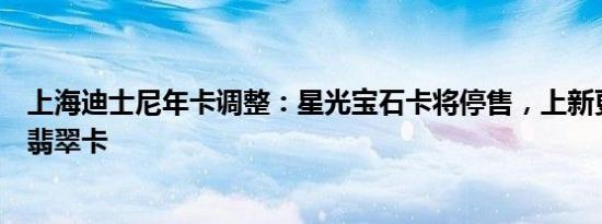 上海迪士尼年卡调整：星光宝石卡将停售，上新更低价奇梦翡翠卡