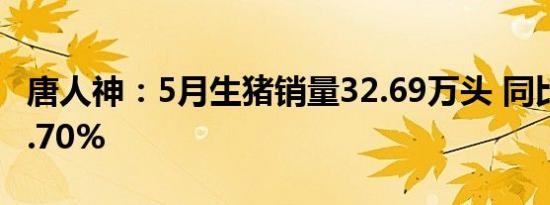 唐人神：5月生猪销量32.69万头 同比上升10.70%