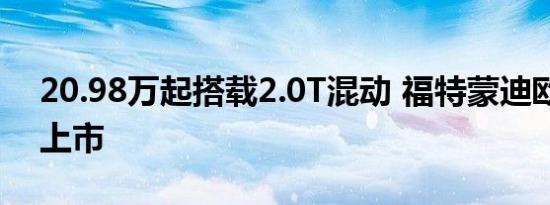 20.98万起搭载2.0T混动 福特蒙迪欧运动版上市