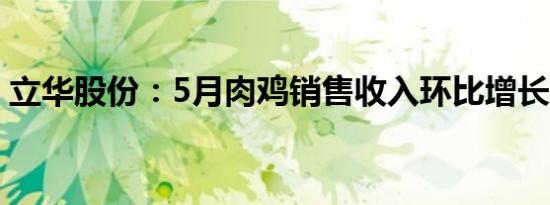 立华股份：5月肉鸡销售收入环比增长4.82%