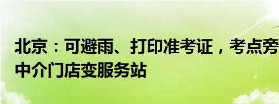 北京：可避雨、打印准考证，考点旁200多家中介门店变服务站