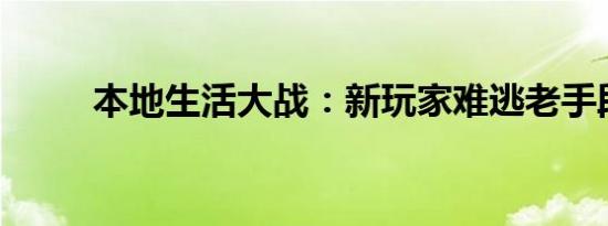 本地生活大战：新玩家难逃老手段