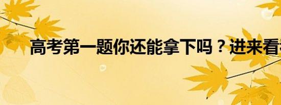 高考第一题你还能拿下吗？进来看看！