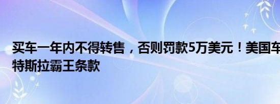 买车一年内不得转售，否则罚款5万美元！美国车主“控诉”特斯拉霸王条款