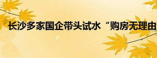 长沙多家国企带头试水“购房无理由退定”