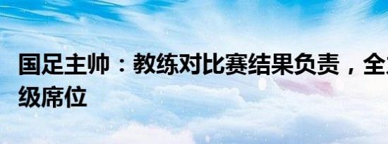 国足主帅：教练对比赛结果负责，全力争取晋级席位