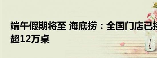 端午假期将至 海底捞：全国门店已接到订餐超12万桌