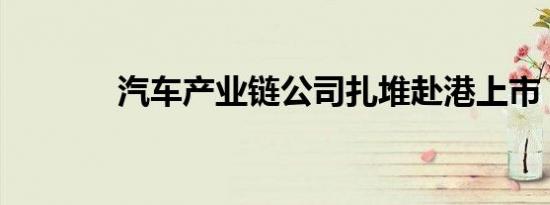 汽车产业链公司扎堆赴港上市