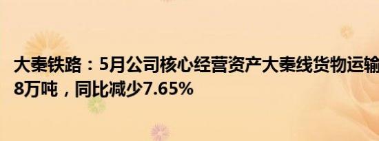 大秦铁路：5月公司核心经营资产大秦线货物运输量完成3358万吨，同比减少7.65%