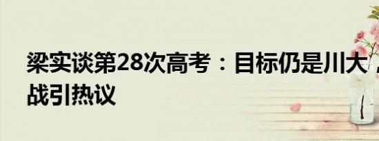 梁实谈第28次高考：目标仍是川大，励志挑战引热议