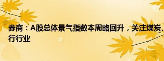 券商：A股总体景气指数本周略回升，关注煤炭、化工等上行行业