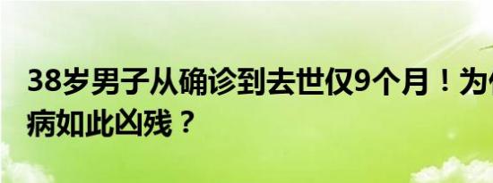 38岁男子从确诊到去世仅9个月！为什么这种病如此凶残？