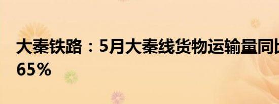 大秦铁路：5月大秦线货物运输量同比减少7.65%