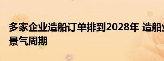 多家企业造船订单排到2028年 造船业迎来高景气周期