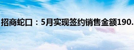 招商蛇口：5月实现签约销售金额190.16亿元