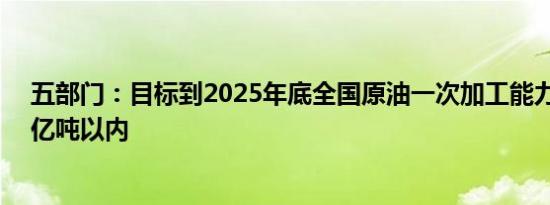 五部门：目标到2025年底全国原油一次加工能力控制在10亿吨以内