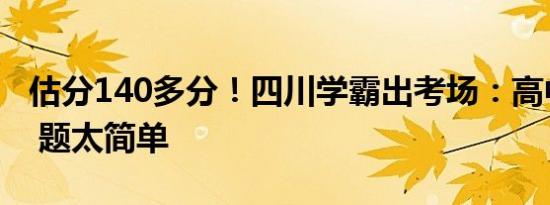 估分140多分！四川学霸出考场：高中白学了 题太简单