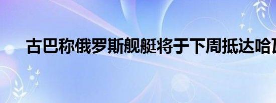 古巴称俄罗斯舰艇将于下周抵达哈瓦那