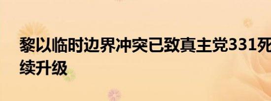 黎以临时边界冲突已致真主党331死 危机持续升级