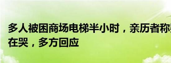 多人被困商场电梯半小时，亲历者称婴儿一直在哭，多方回应