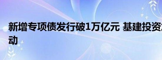 新增专项债发行破1万亿元 基建投资加速器启动