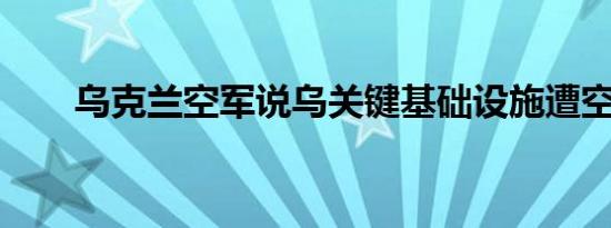 乌克兰空军说乌关键基础设施遭空袭