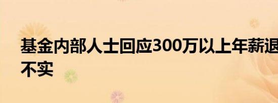 基金内部人士回应300万以上年薪退还 传闻不实