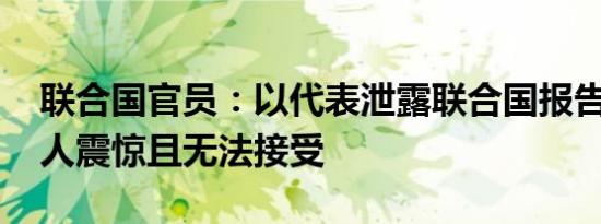 联合国官员：以代表泄露联合国报告内容 令人震惊且无法接受