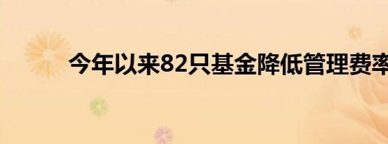 今年以来82只基金降低管理费率