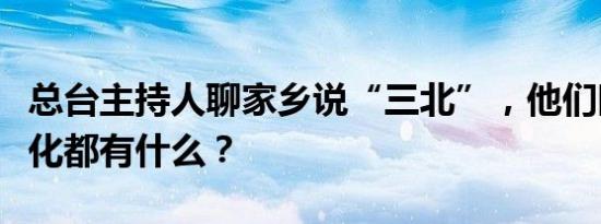 总台主持人聊家乡说“三北”，他们眼中的变化都有什么？