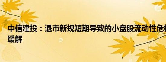 中信建投：退市新规短期导致的小盘股流动性危机未来或将缓解