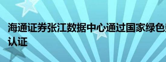 海通证券张江数据中心通过国家绿色数据中心认证