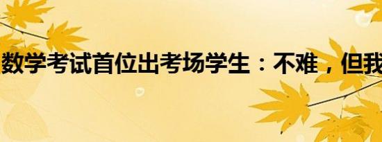 数学考试首位出考场学生：不难，但我不擅长