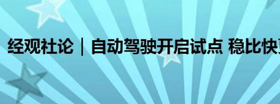 经观社论｜自动驾驶开启试点 稳比快更重要