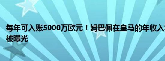 每年可入账5000万欧元！姆巴佩在皇马的年收入和基地房间被曝光