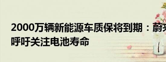 2000万辆新能源车质保将到期：蔚来李斌再呼吁关注电池寿命