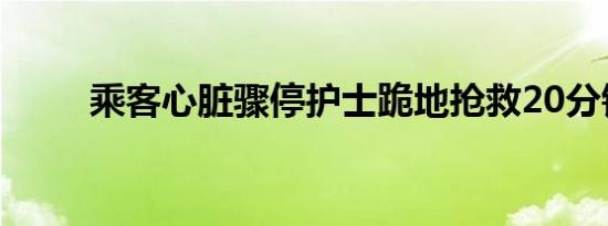 乘客心脏骤停护士跪地抢救20分钟