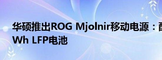 华硕推出ROG Mjolnir移动电源：配备768Wh LFP电池