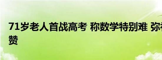 71岁老人首战高考 称数学特别难 弥补遗憾获赞