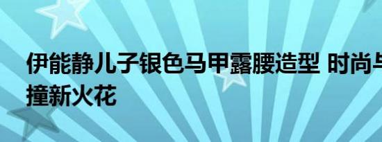 伊能静儿子银色马甲露腰造型 时尚与传统碰撞新火花